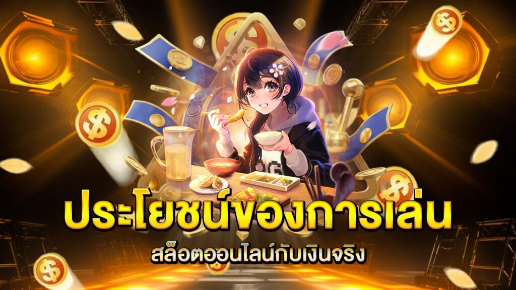 ประโยชน์ของการเล่นสล็อตออนไลน์กับเงินจริง